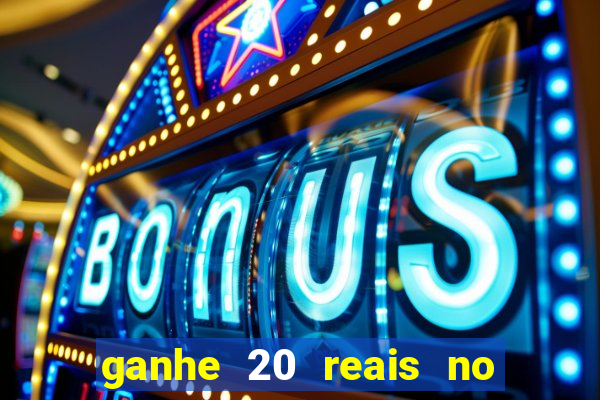 ganhe 20 reais no cadastro bet